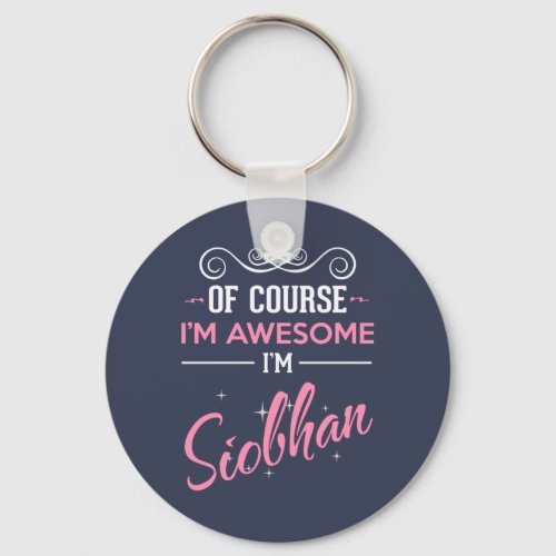 Of Course Im Awesome Im Siobhan name Keychain