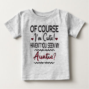 Of Course I'm Cute Haven't You Seen My Auntie  Baby T-Shirt