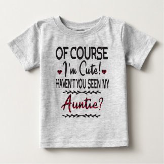 Of Course I'm Cute Haven't You Seen My Auntie Baby T-Shirt