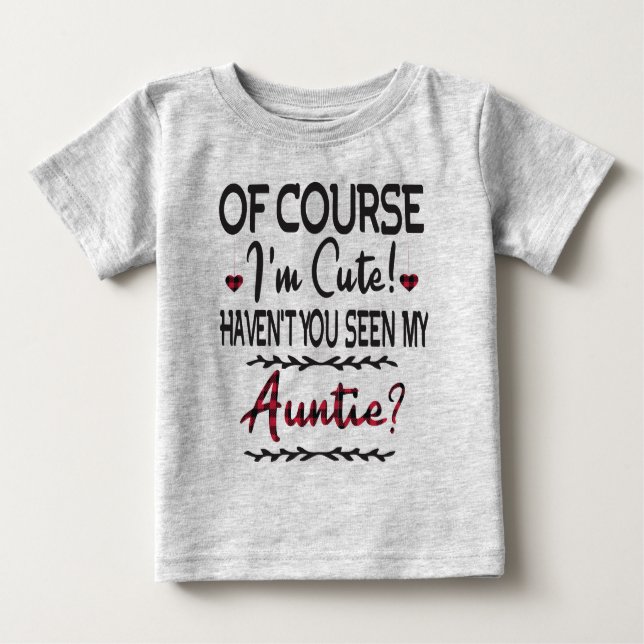Of Course I'm Cute Haven't You Seen My Auntie  Baby T-Shirt (Front)