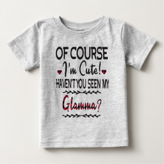 Of Course I'm Cute Haven't You Seen My Glamma Baby T-Shirt