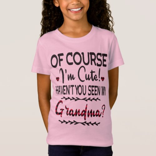 Of Course Im Cute Havent You Seen My Grandma T_Shirt