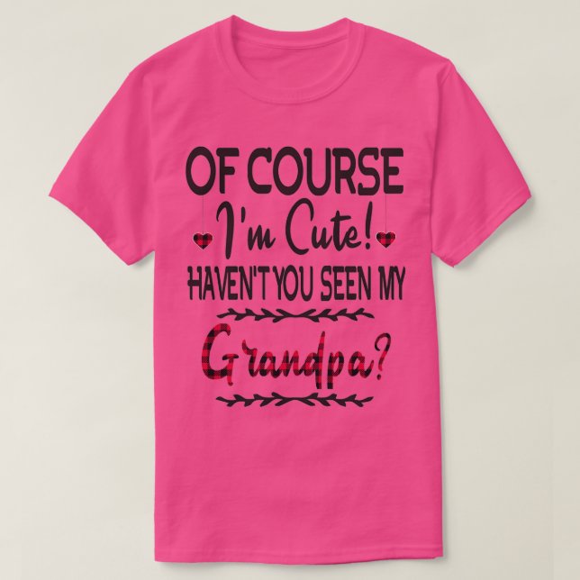 Of Course Im Cute Havent You Seen My Grandpa Buffa T-Shirt (Design Front)