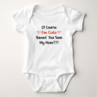 Of Course I'm Cute Haven't You Seen My Mom 