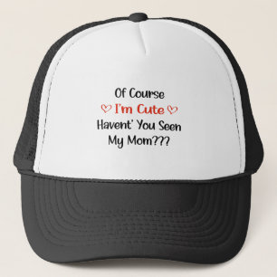 Of Course I'm Cute Haven't You Seen My Mom  Trucker Hat