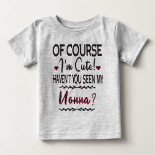 Of Course I'm Cute Haven't You Seen My Nonna Baby T-Shirt