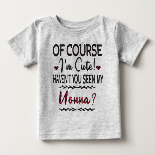Of Course Im Cute Havent You Seen My Nonna Baby T_Shirt