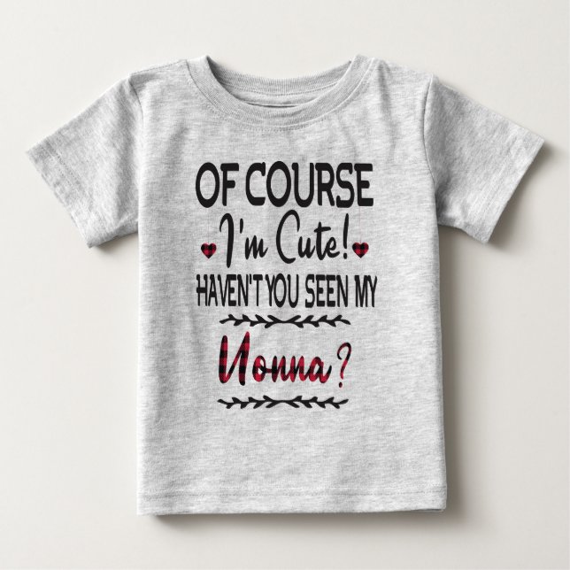 Of Course I'm Cute Haven't You Seen My Nonna Baby T-Shirt (Front)