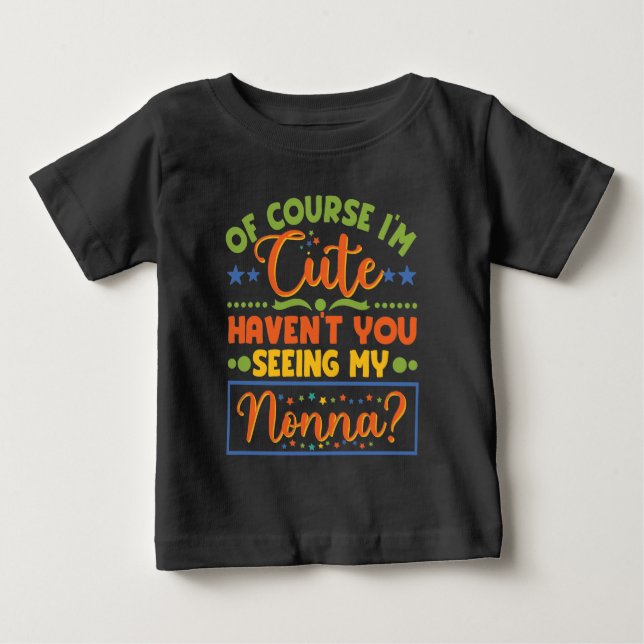 Of Course I'm Cute Haven't You Seen My Nonna? Baby T-Shirt (Front)