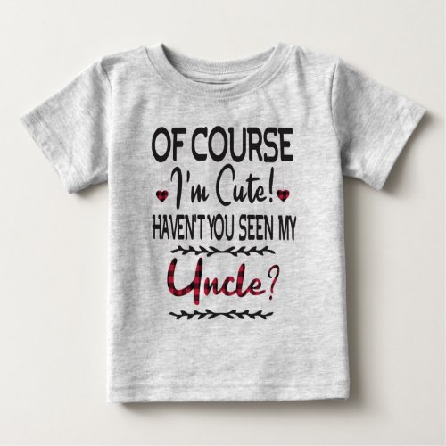 Of Course Im Cute Havent You Seen My Uncle Baby T_Shirt