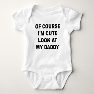 Of Course I'm Cute Look At My Daddy. Body Baby Bodysuit