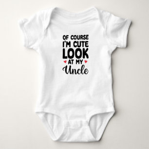  Of Course I'm Cute Look at My Uncle Funny  Baby Bodysuit