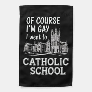 Of Course I'm Gay I Went to Catholic School Funny Garden Flag
