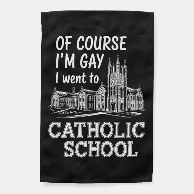 Of Course I'm Gay I Went to Catholic School Funny Garden Flag (Front)