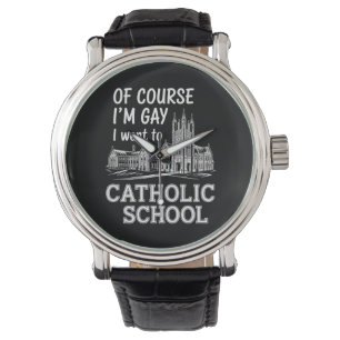 Of Course I'm Gay I Went to Catholic School Funny Watch