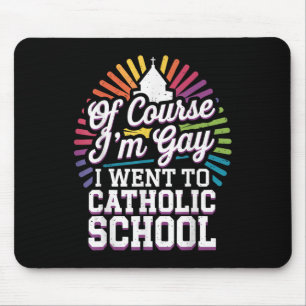 Of Course Im Gay I Went To Catholic School Mouse Pad