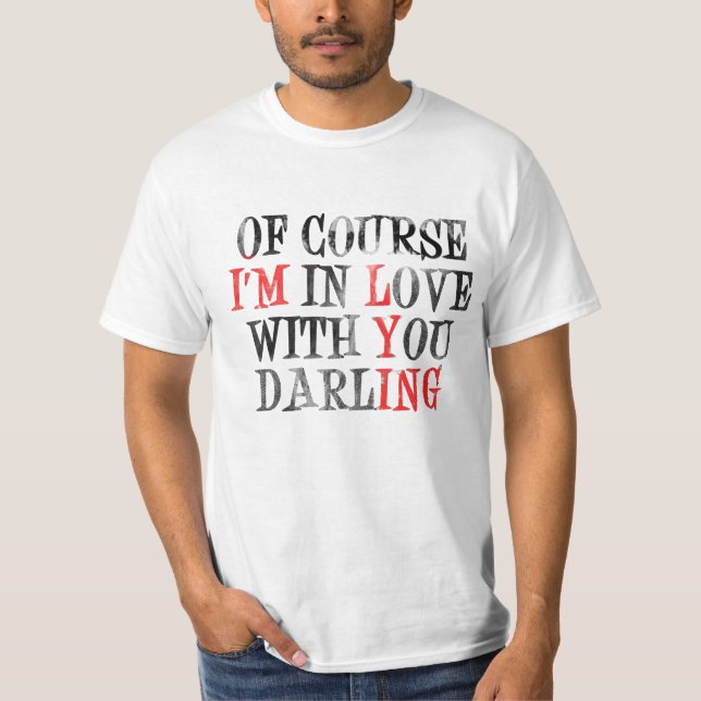 Of Course I'm In Love With Your Darling T-Shirt (Front)