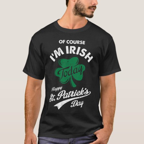 Of Course Im Irish St Patricks Day T_Shirt