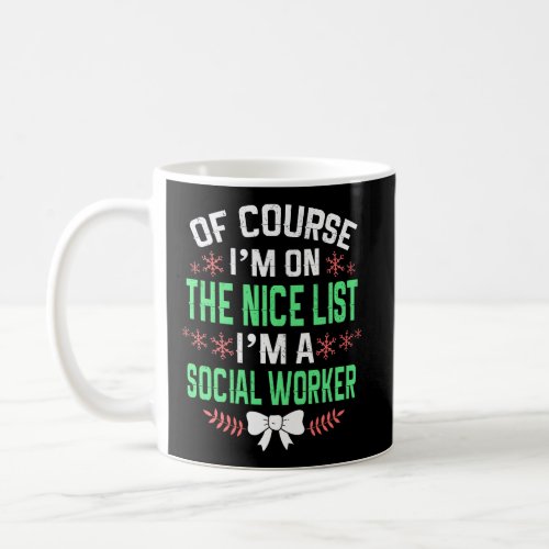 Of Course IM On Nice List IM A Social Worker Chr Coffee Mug