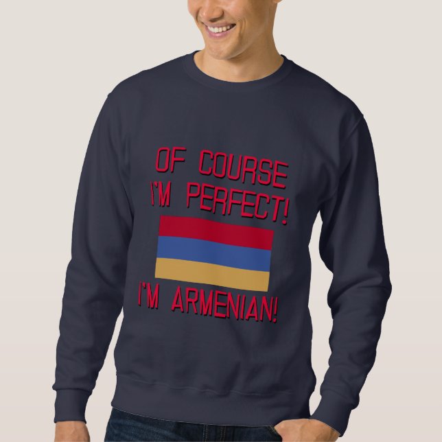 Of Course I'm Perfect, I'm Armenian! Sweatshirt (Front)