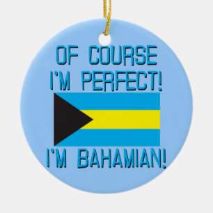 Of Course I'm Perfect, I'm Bahamian! Ceramic Ornament