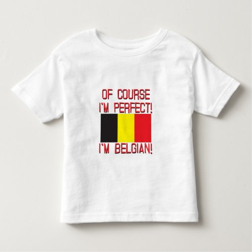 Of Course Im Perfect Im Belgian Toddler T_shirt