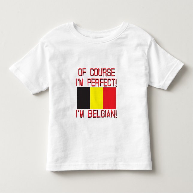 Of Course I'm Perfect, I'm Belgian! Toddler T-shirt (Front)