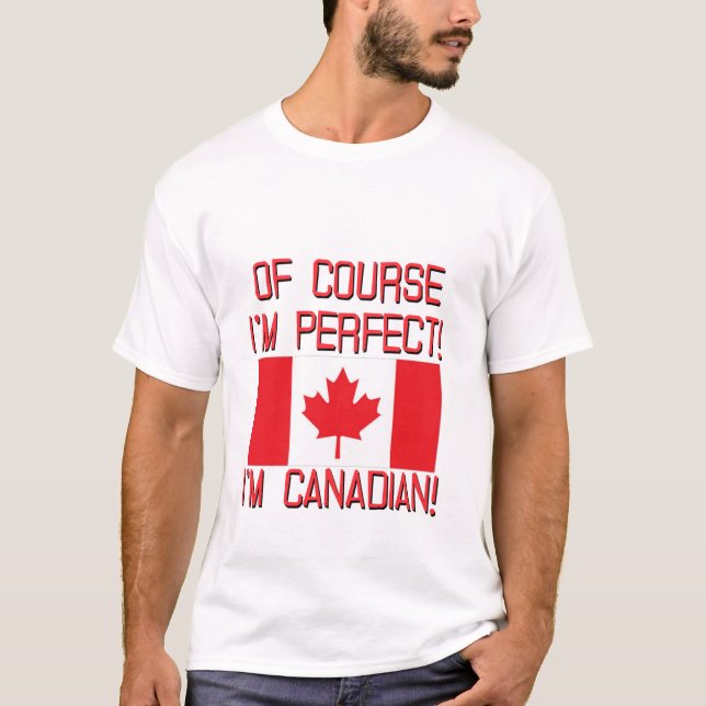 Of Course I'm Perfect, I'm Canadian! T-Shirt (Front)