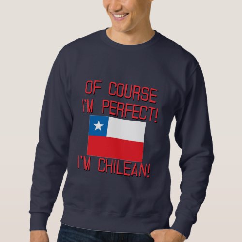 Of Course Im Perfect Im Chilean Sweatshirt