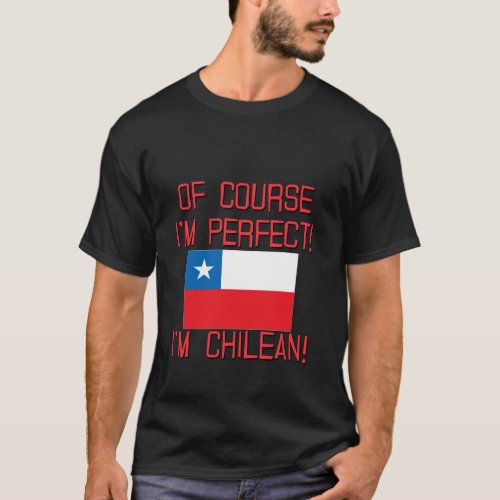 Of Course Im Perfect Im Chilean T_Shirt