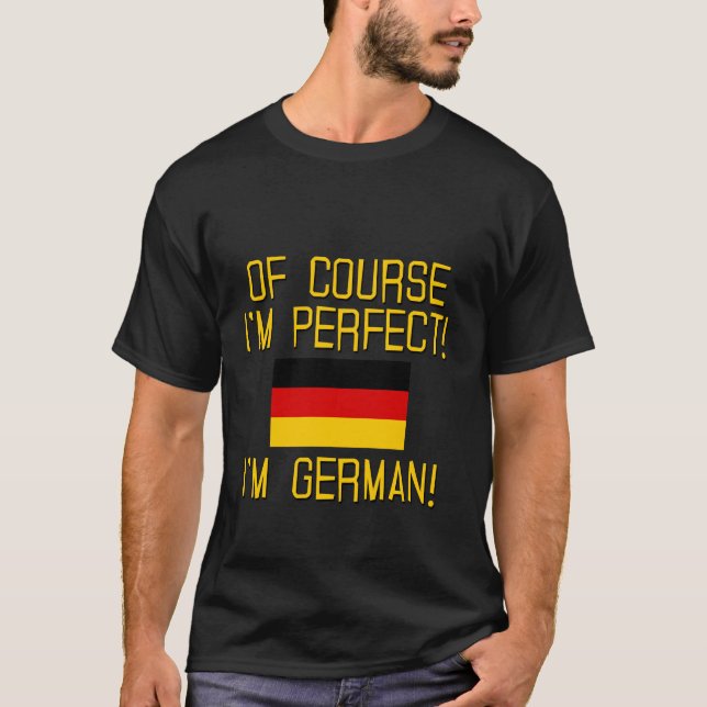 Of Course I'm Perfect, I'm German! T-Shirt (Front)
