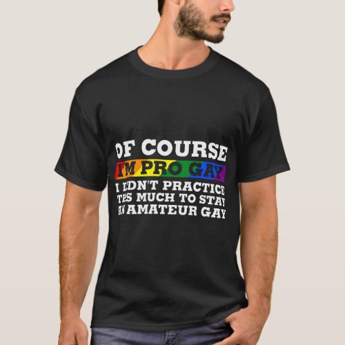 Of Course Im Pro Gay I Didnt Practice This Much LG T_Shirt