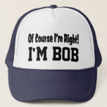 Of Course I'm Right Hat<br><div class="desc">Funny personalized hat says Of Course I'm Right I'm Bob.  Change the name to whatever you like.  Makes a Great Gift!</div>