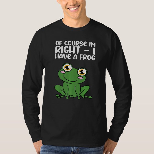 Of Course Im Right I Have A Frog Premium T-Shirt (Front)