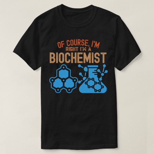 Of course, I'm Right I'm a Biochemist T-Shirt (Design Front)