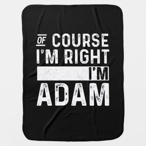 Of Course Im Right Im Adam Baby Blanket
