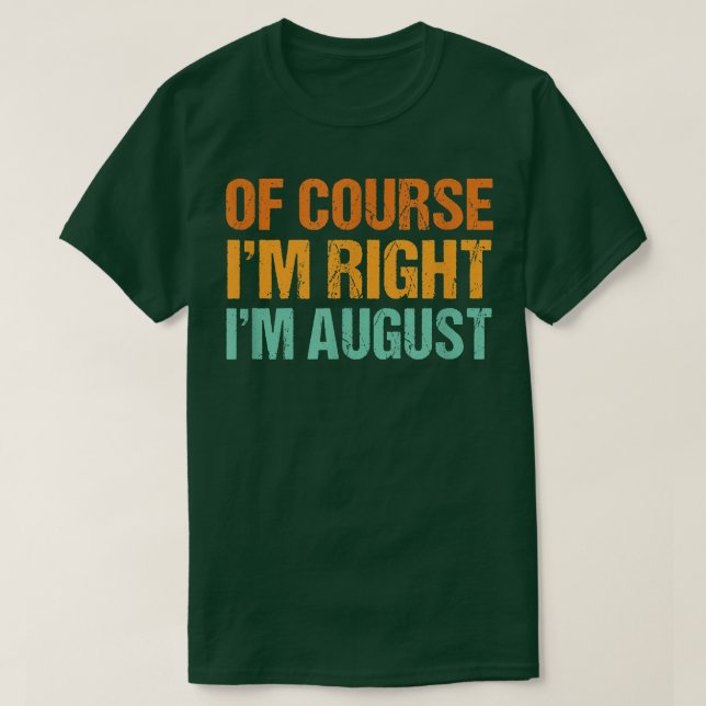 Of Course Im Right Im August Funny First Name Humo T-Shirt (Design Front)