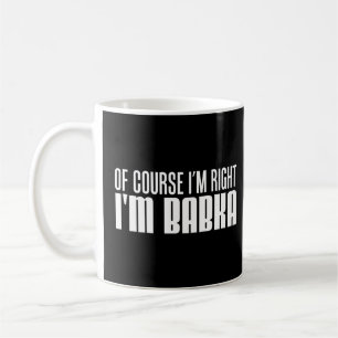 Of Course I'm Right I'm Babka Slovak Grandmother Coffee Mug