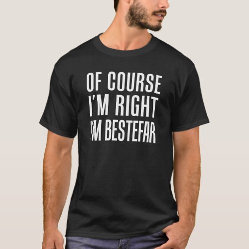 Of Course Im Right Im Bestefar T_Shirt