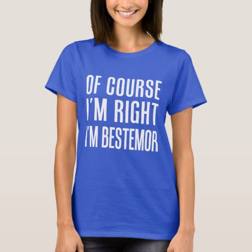 Of Course Im Right Im Bestemor T_Shirt