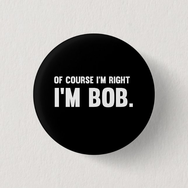 Of Course I'm Right. I'm Bob. Button (Front)