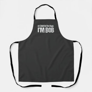 Of Course I'm Right Im Bob Funny Dad Robert BBQ Apron