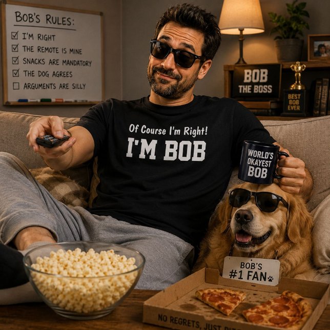 Of Course Im Right Im Bob Funny Husband Gift T-Shirt (Creator Uploaded)