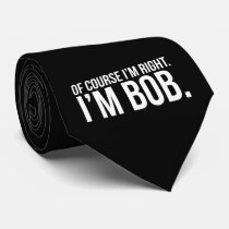 Of course i'm right. I'm BOB. Neck Tie Of course i'm right. I'm BOB. Neck Tie