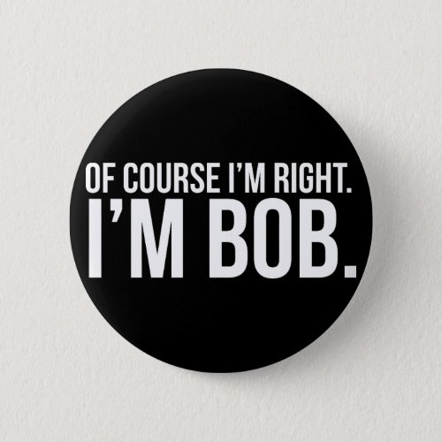 Of course im right Im BOB Pinback Button