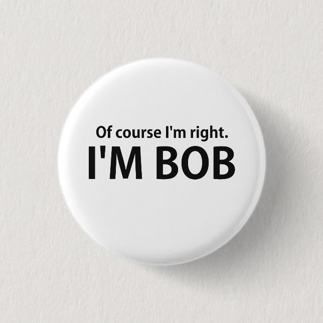 Of Course I'm Right I'm BOB Pinback Button (Front)