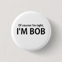 Of Course I'm Right I'm BOB