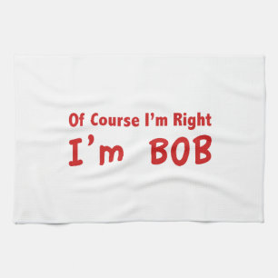 Of course I'm right. I'm Bob. Towel