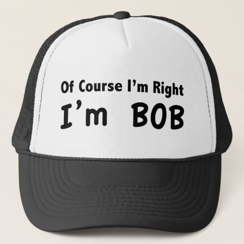 Of course Im right Im Bob Trucker Hat