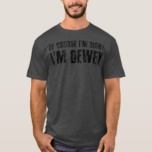 OF COURSE IM RIGHT IM DEWEY Funny Christmas Name T-Shirt